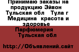 Принимаю заказы на продукцию Эйвон - Тульская обл., Тула г. Медицина, красота и здоровье » Парфюмерия   . Тульская обл.